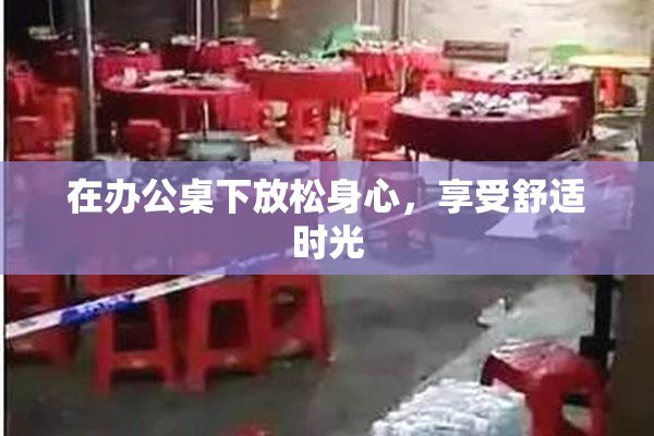 在办公桌下放松身心，享受舒适时光