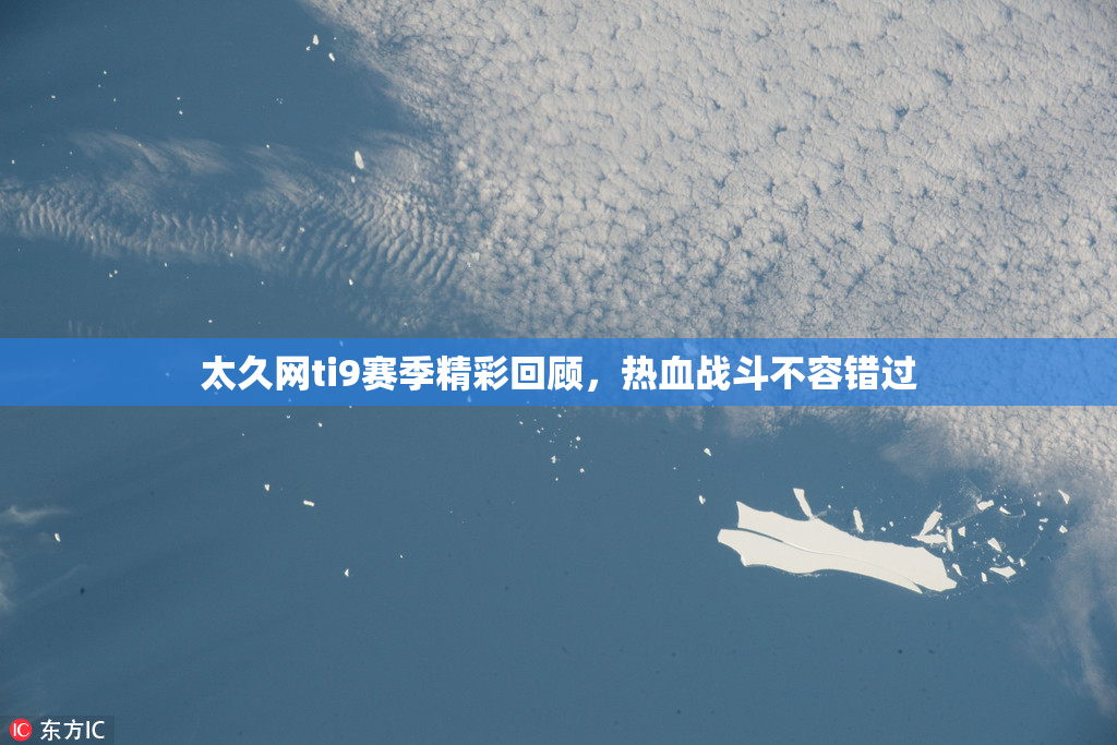 太久网ti9赛季精彩回顾，热血战斗不容错过