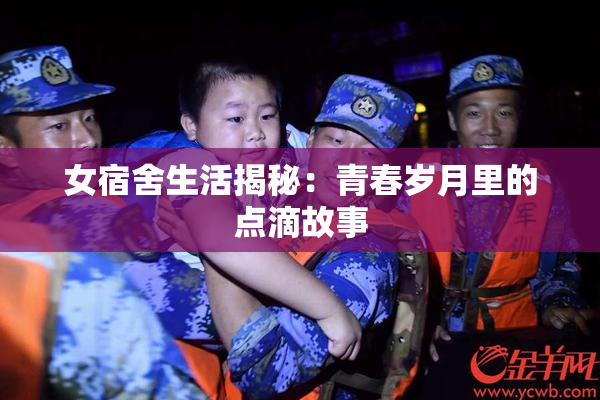 女宿舍生活揭秘：青春岁月里的点滴故事