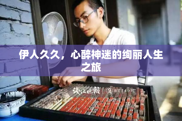 伊人久久，心醉神迷的绚丽人生之旅