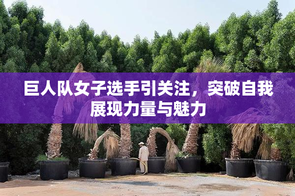 巨人队女子选手引关注，突破自我展现力量与魅力