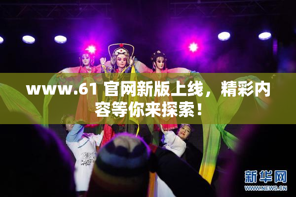 www.61 官网新版上线，精彩内容等你来探索！
