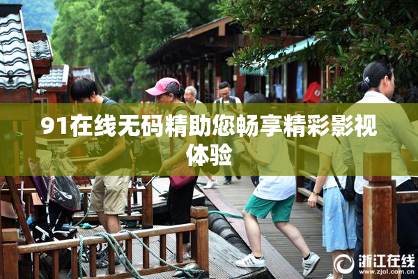 91在线无码精助您畅享精彩影视体验