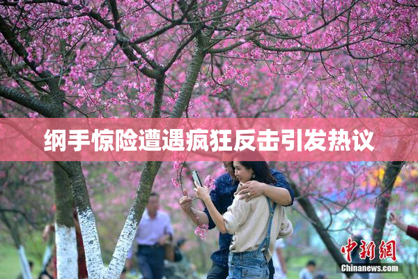 纲手惊险遭遇疯狂反击引发热议