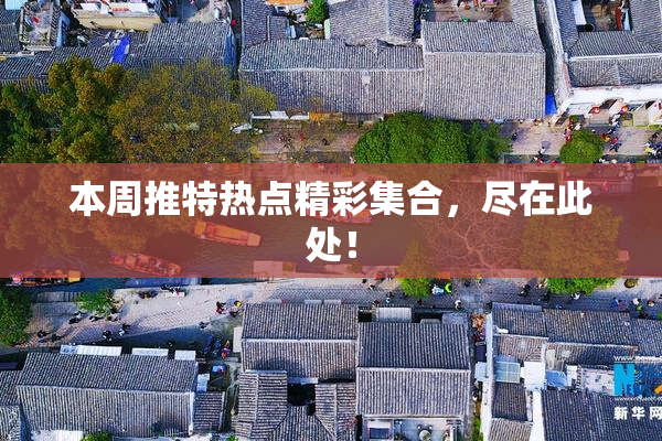 本周推特热点精彩集合，尽在此处！