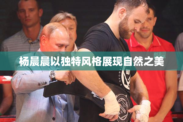 杨晨晨以独特风格展现自然之美