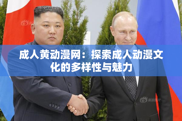 成人黄动漫网：探索成人动漫文化的多样性与魅力