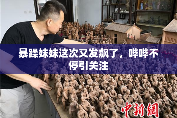 暴躁妹妹这次又发飙了，哔哔不停引关注