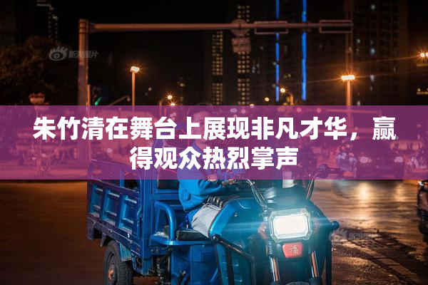 朱竹清在舞台上展现非凡才华，赢得观众热烈掌声