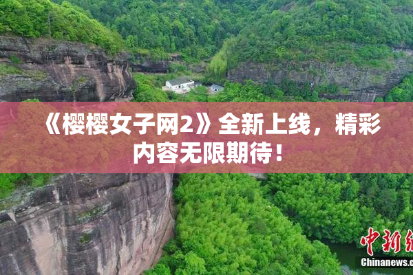 《樱樱女子网2》全新上线，精彩内容无限期待！