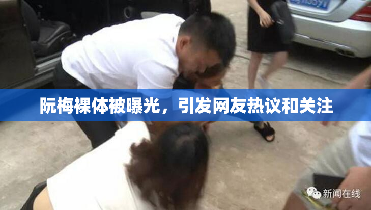 阮梅裸体被曝光，引发网友热议和关注