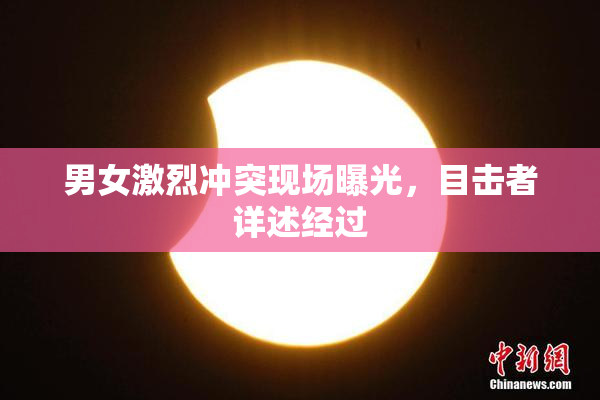 男女激烈冲突现场曝光，目击者详述经过