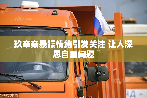 玖辛奈暴躁情绪引发关注 让人深思自重问题