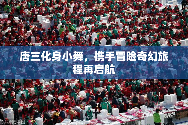 唐三化身小舞，携手冒险奇幻旅程再启航