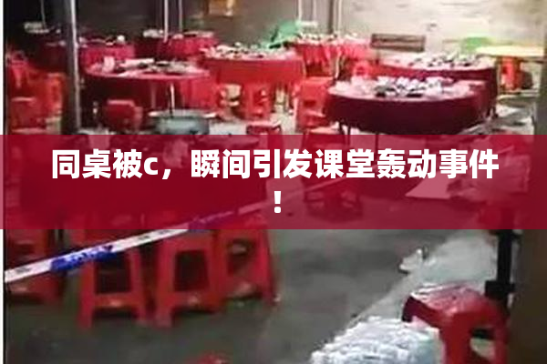 同桌被c，瞬间引发课堂轰动事件！