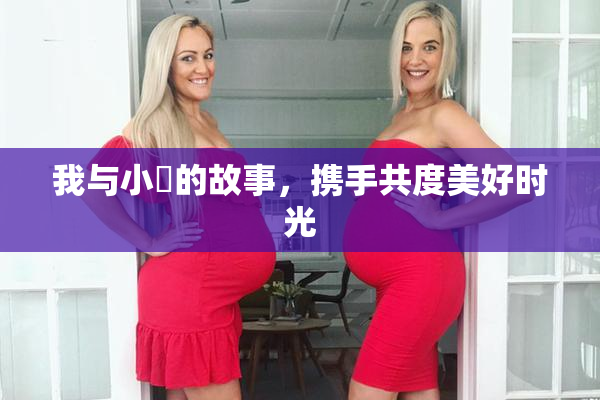 我与小娻的故事，携手共度美好时光