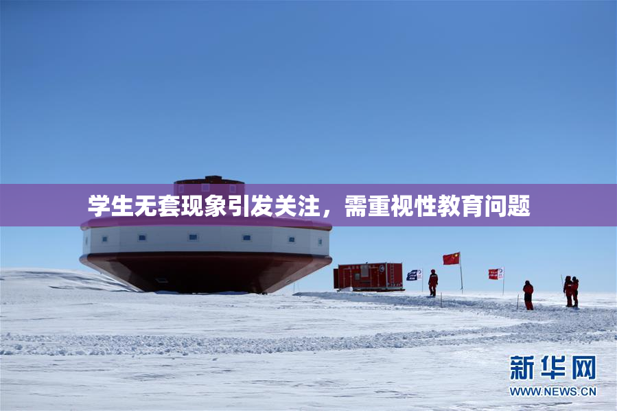 学生无套现象引发关注，需重视性教育问题