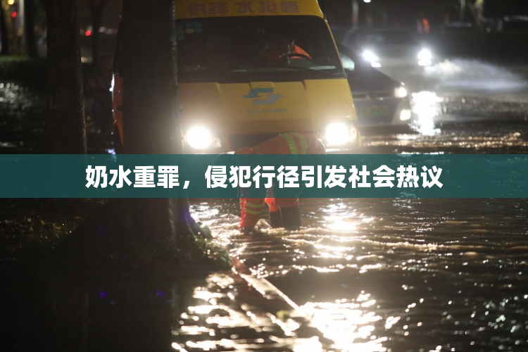 奶水重罪，侵犯行径引发社会热议