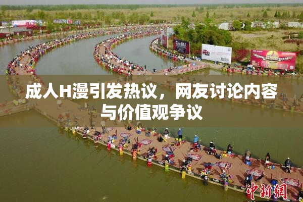 成人H漫引发热议，网友讨论内容与价值观争议