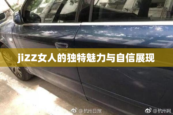 jiZZ女人的独特魅力与自信展现