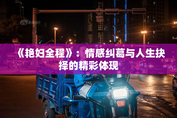 《艳妇全程》：情感纠葛与人生抉择的精彩体现