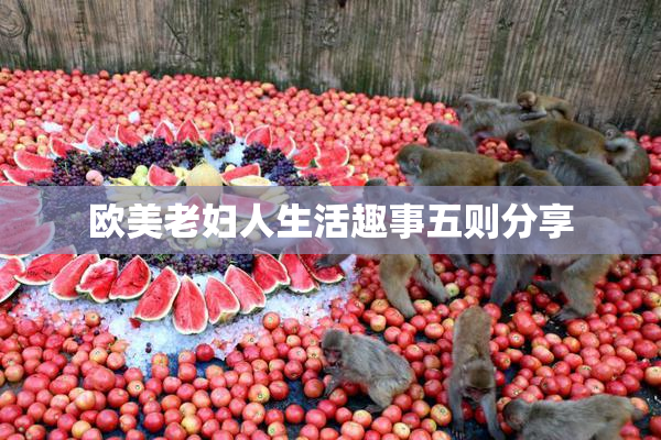 欧美老妇人生活趣事五则分享