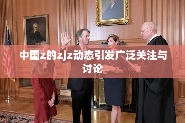 中国z的zjz动态引发广泛关注与讨论