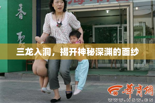 三龙入洞，揭开神秘深渊的面纱