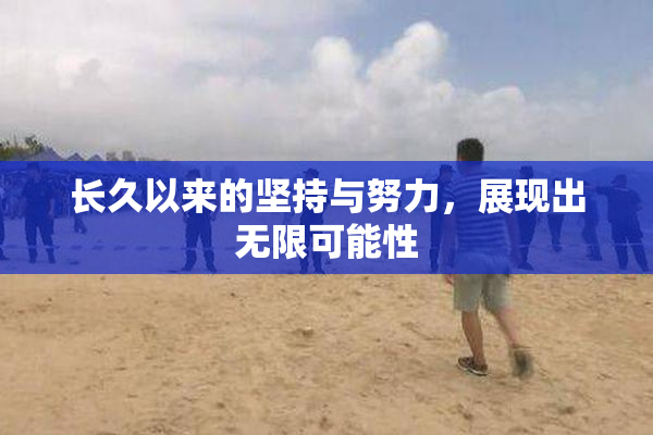 长久以来的坚持与努力，展现出无限可能性