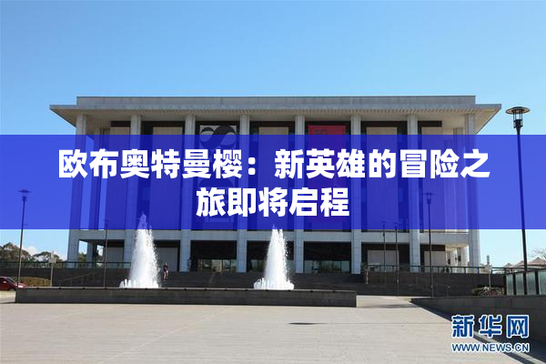 欧布奥特曼樱：新英雄的冒险之旅即将启程
