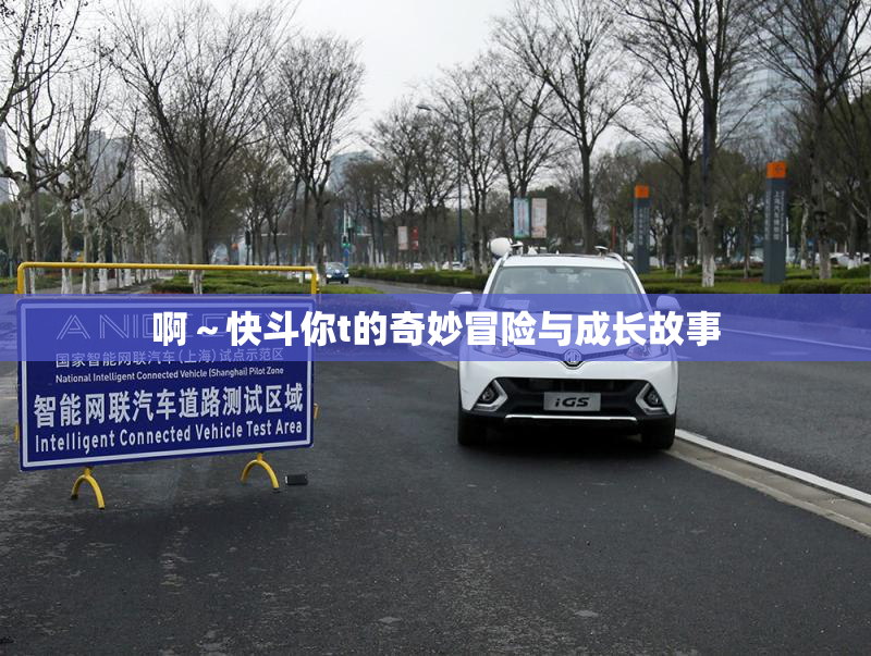 啊～快斗你t的奇妙冒险与成长故事