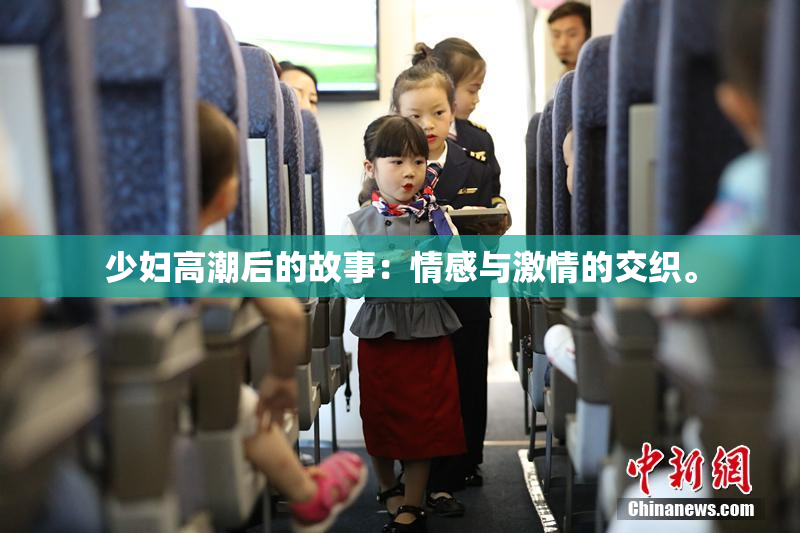 少妇高潮后的故事：情感与激情的交织。