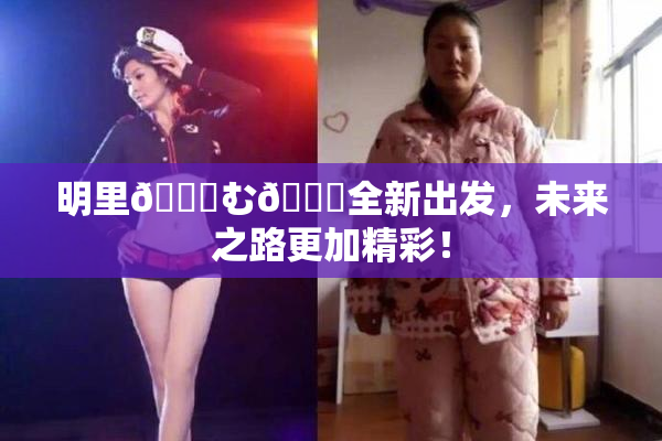 明里😚む🍍全新出发，未来之路更加精彩！