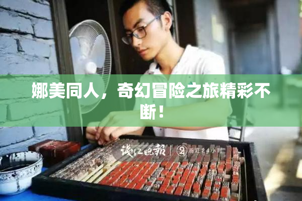 娜美同人，奇幻冒险之旅精彩不断！