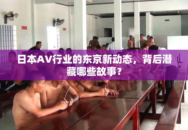 日本AV行业的东京新动态，背后潜藏哪些故事？