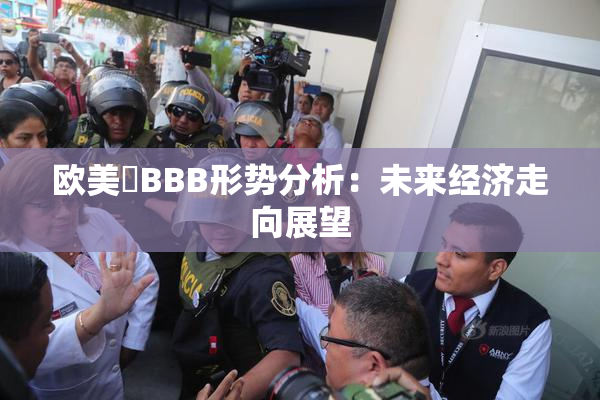欧美槡BBB形势分析：未来经济走向展望