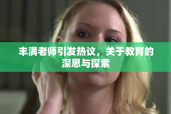 丰满老师引发热议，关于教育的深思与探索