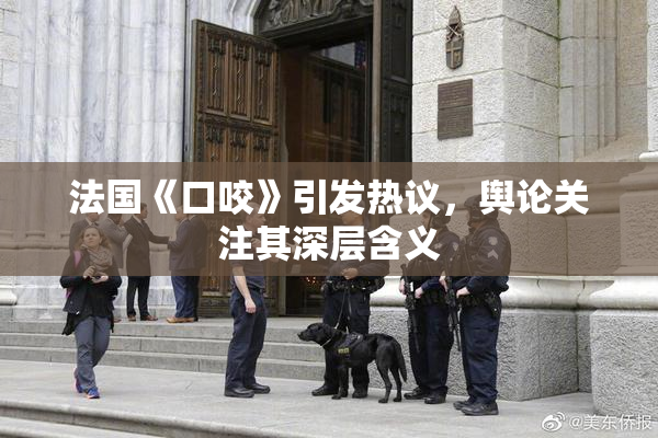 法国《口咬》引发热议，舆论关注其深层含义