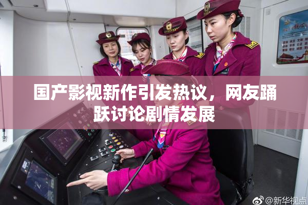 国产影视新作引发热议，网友踊跃讨论剧情发展
