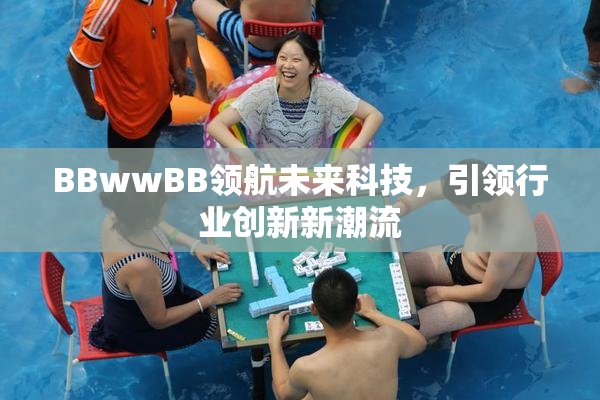 BBwwBB领航未来科技，引领行业创新新潮流