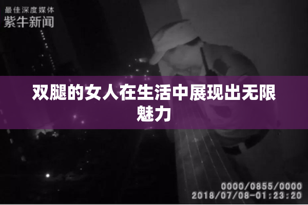 双腿的女人在生活中展现出无限魅力