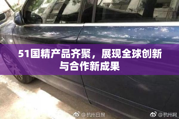 51国精产品齐聚，展现全球创新与合作新成果