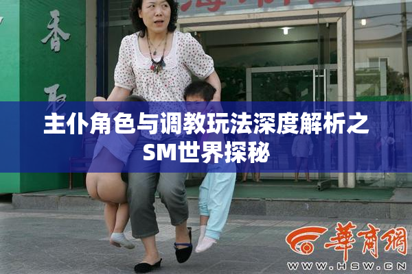 主仆角色与调教玩法深度解析之SM世界探秘