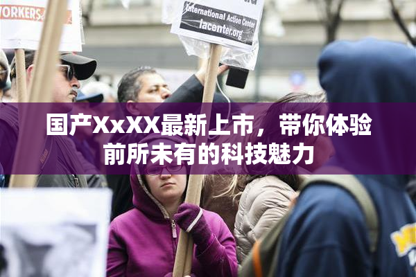 国产XxXX最新上市，带你体验前所未有的科技魅力