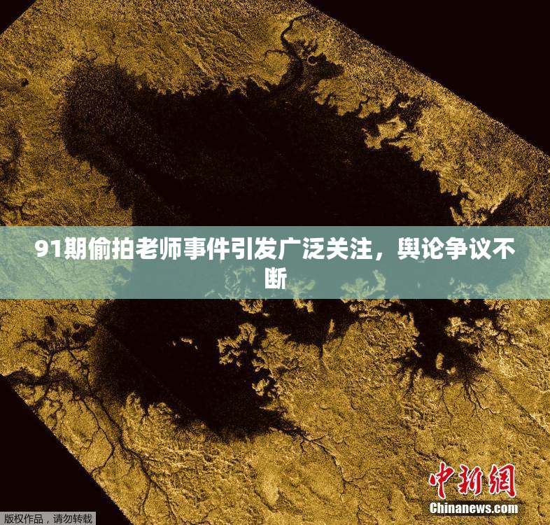 91期偷拍老师事件引发广泛关注，舆论争议不断