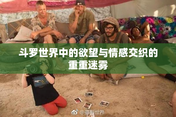 斗罗世界中的欲望与情感交织的重重迷雾