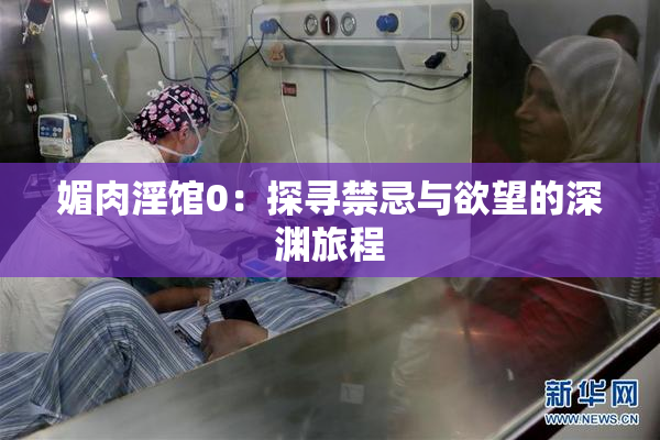 媚肉淫馆0：探寻禁忌与欲望的深渊旅程