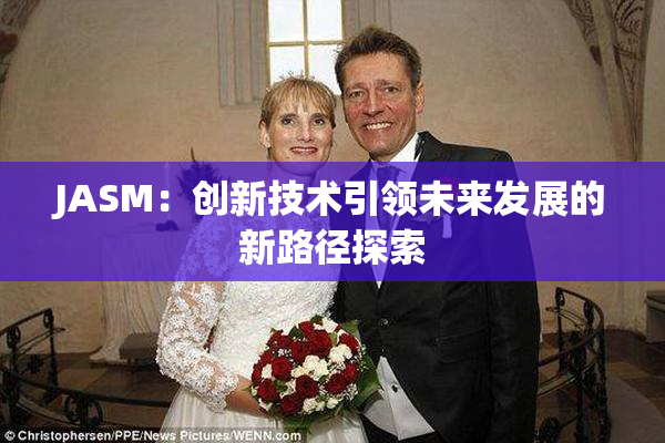 JASM：创新技术引领未来发展的新路径探索