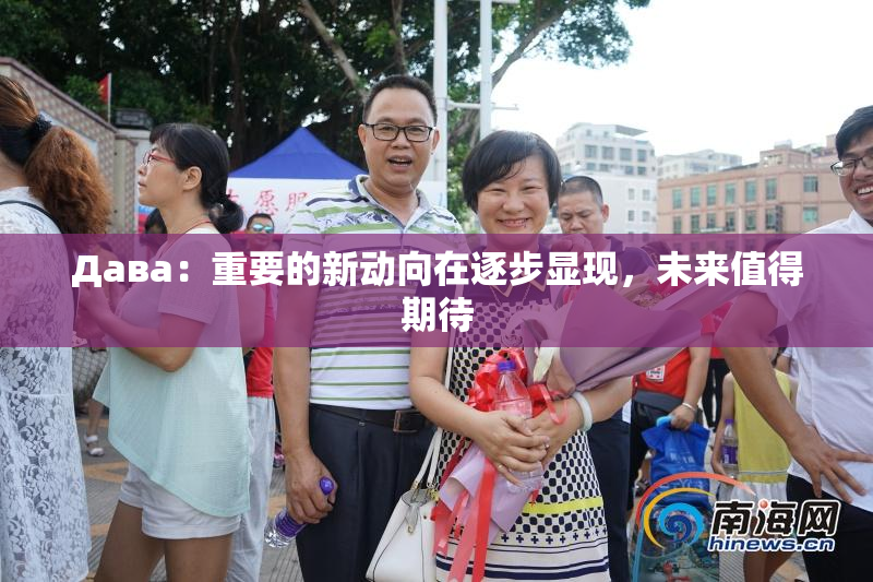 Дава：重要的新动向在逐步显现，未来值得期待
