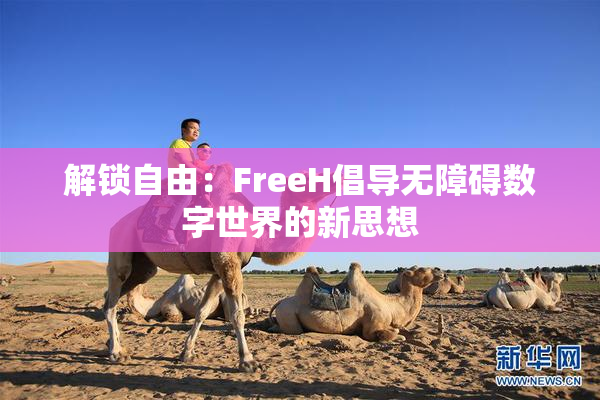 解锁自由：FreeH倡导无障碍数字世界的新思想